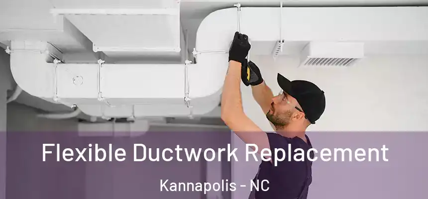  Flexible Ductwork Replacement Kannapolis - NC